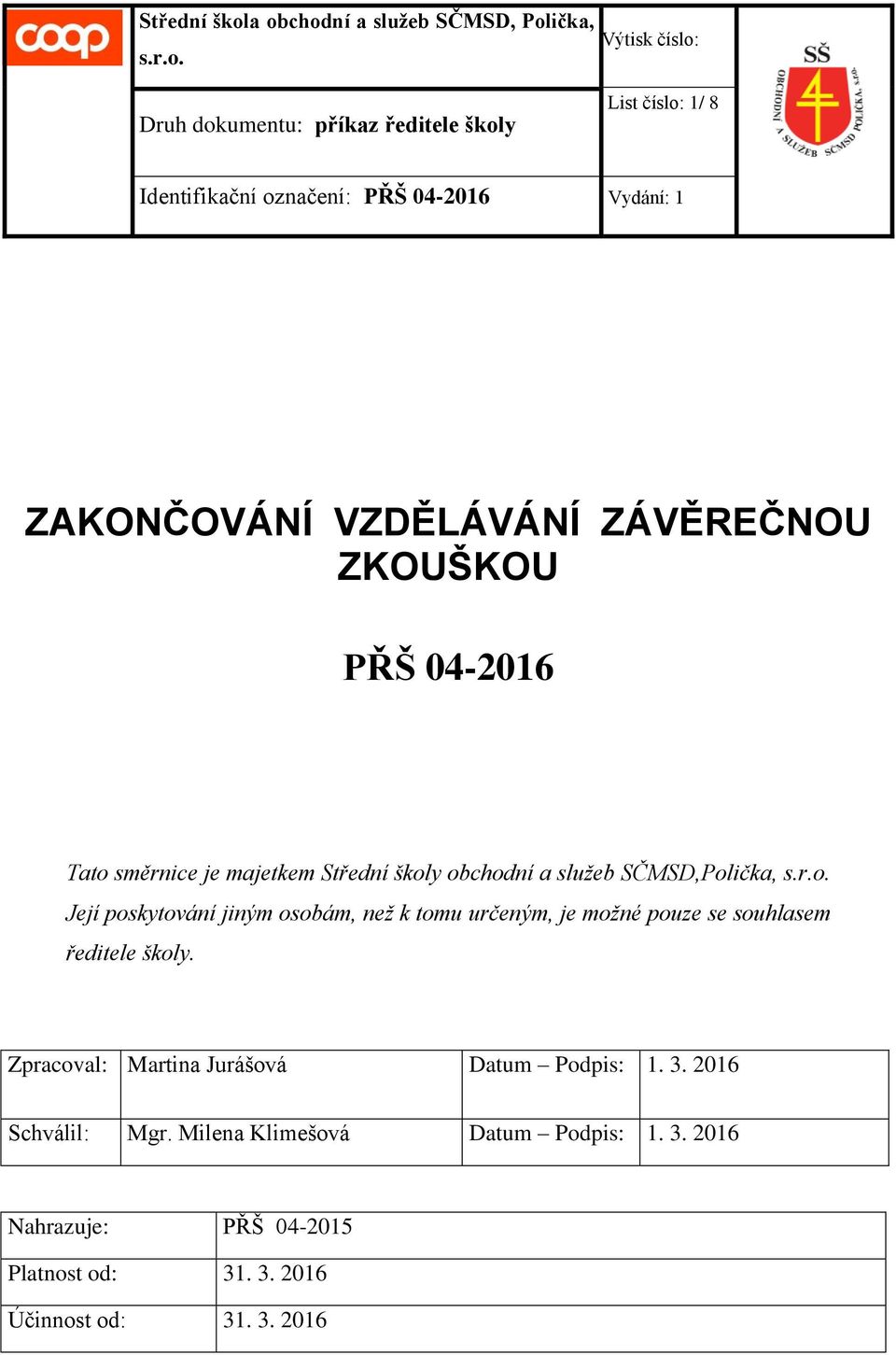 04-2016 ZAKONČOVÁNÍ VZDĚLÁVÁNÍ ZÁVĚREČNOU ZKOUŠKOU PŘŠ 04-2016 Tato 