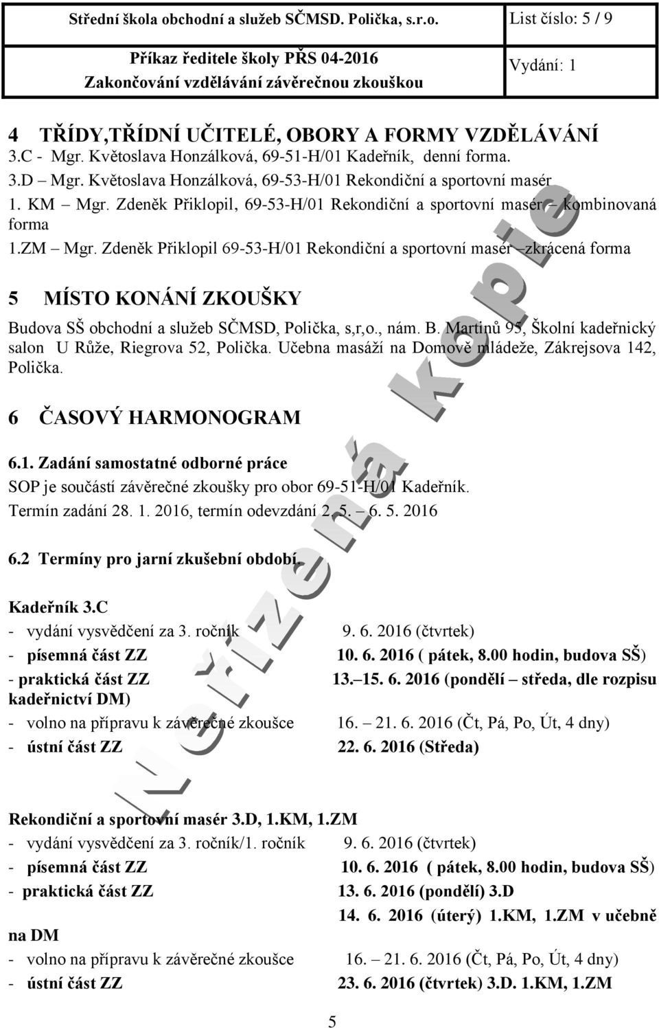 Zdeněk Přiklopil 69-53-H/01 Rekondiční a sportovní masér zkrácená forma 5 MÍSTO KONÁNÍ ZKOUŠKY Budova SŠ obchodní a služeb SČMSD, Polička, s,r,o., nám. B. Martinů 95, Školní kadeřnický salon U Růže, Riegrova 52, Polička.