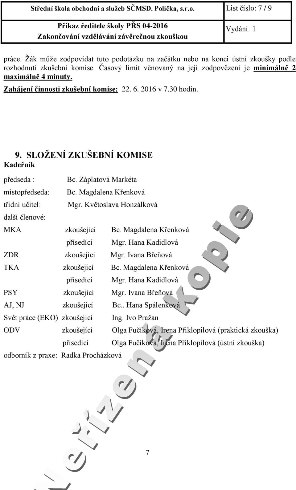 SLOŽENÍ ZKUŠEBNÍ KOMISE Kadeřník předseda : místopředseda: třídní učitel: další členové: Bc. Záplatová Markéta Bc. Magdalena Křenková Mgr. Květoslava Honzálková MKA zkoušející Bc.