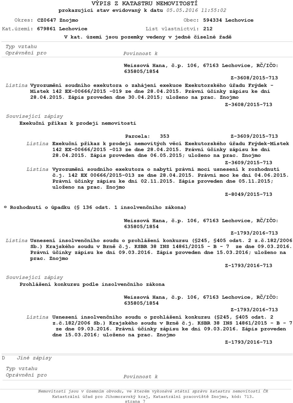 Znjm Z-3608/2015-713 Exekuční příkaz k prdeji nemvitsti Parcela: 353 Z-3609/2015-713 Exekuční příkaz k prdeji nemvitých věcí Exekutrskéh úřadu Frýdek-Místek 142 EX-00666/2015-013 ze dne 28.04.2015. Právní účinky zápisu ke dni 28.