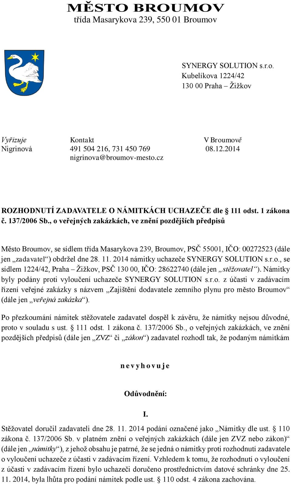 , o veřejných zakázkách, ve znění pozdějších předpisů Město Broumov, se sídlem třída Masarykova 239, Broumov, PSČ 55001, IČO: 00272523 (dále jen zadavatel ) obdržel dne 28. 11.