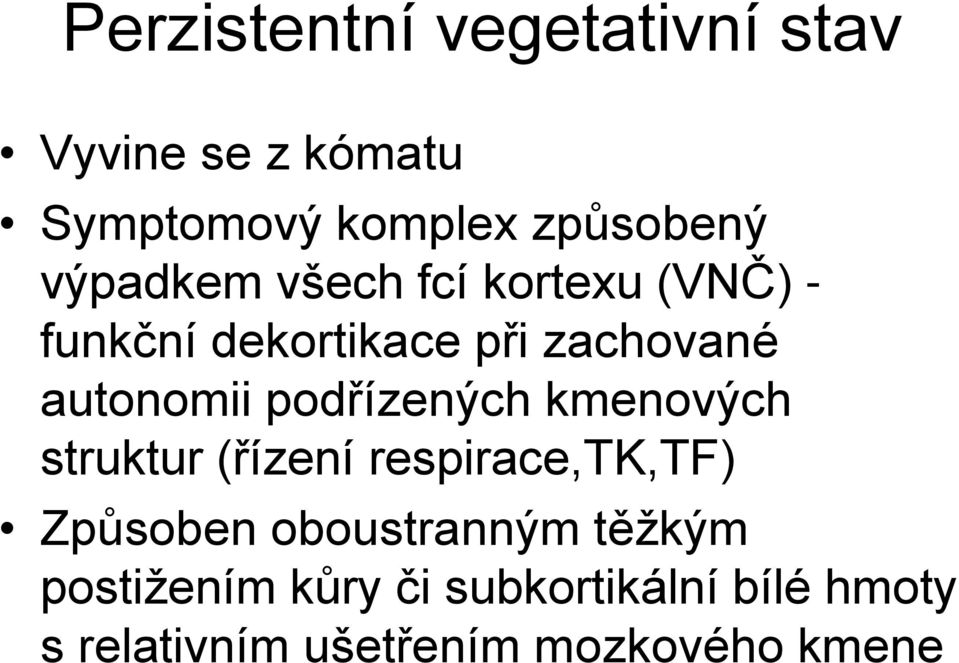 podřízených kmenových struktur (řízení respirace,tk,tf) Způsoben oboustranným