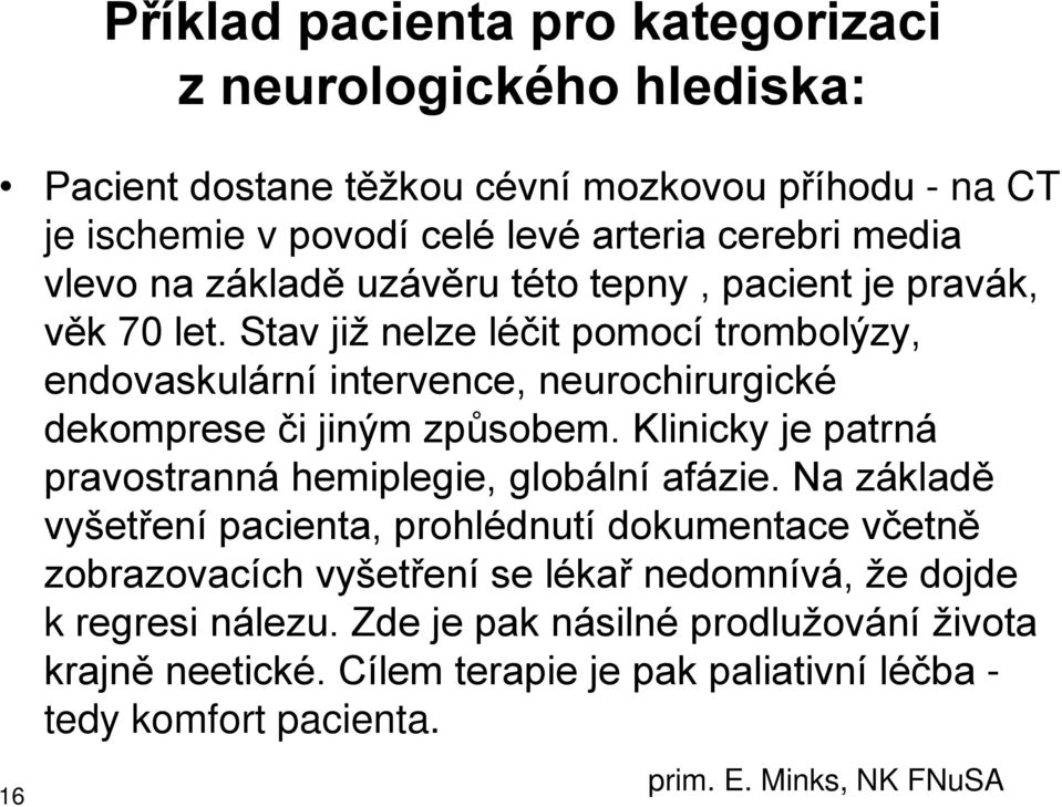 Stav již nelze léčit pomocí trombolýzy, endovaskulární intervence, neurochirurgické dekomprese či jiným způsobem.