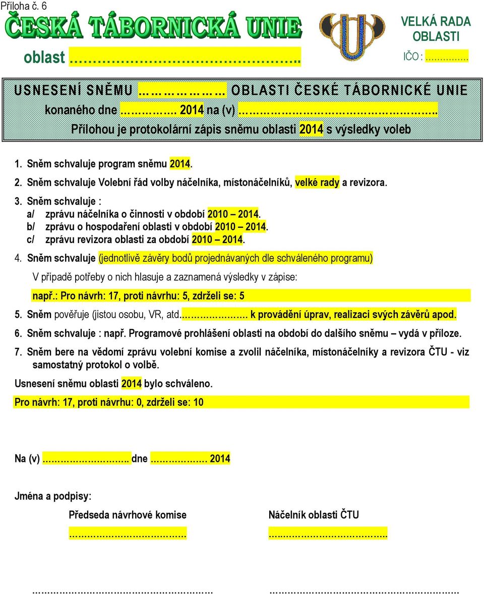 Sněm schvaluje (jednotlivě závěry bodů projednávaných dle schváleného programu) V případě potřeby o nich hlasuje a zaznamená výsledky v zápise: např.: Pro návrh: 17, proti návrhu: 5, zdrželi se: 5 5.