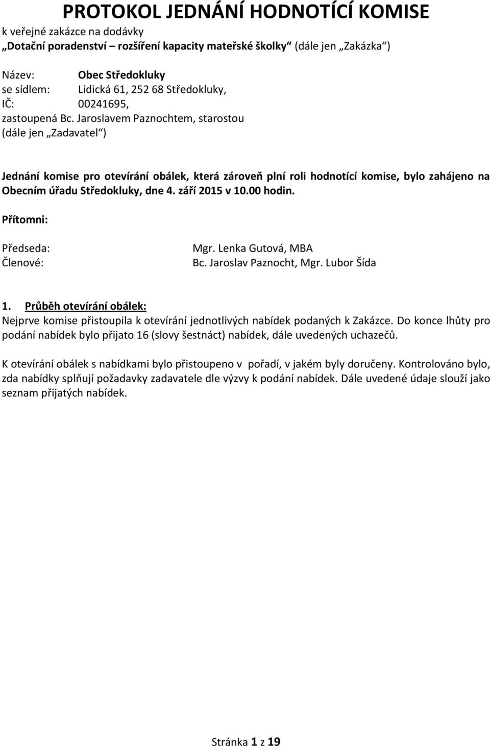 Jaroslavem Paznochtem, starostou (dále jen Zadavatel ) Jednání komise pro otevírání obálek, která zároveň plní roli hodnotící komise, bylo zahájeno na Obecním úřadu Středokluky, d 4. září 2015 v 10.