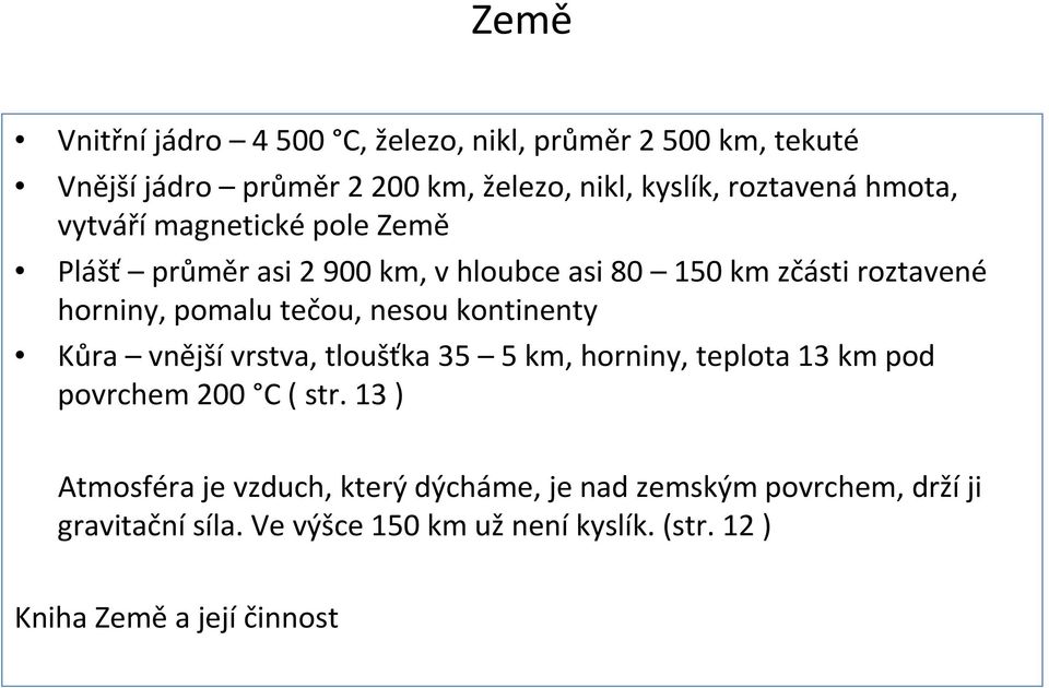 pomalu tečou, nesou kontinenty Kůra vnějšívrstva, tloušťka 35 5 km, horniny, teplota 13 km pod povrchem 200 C ( str.