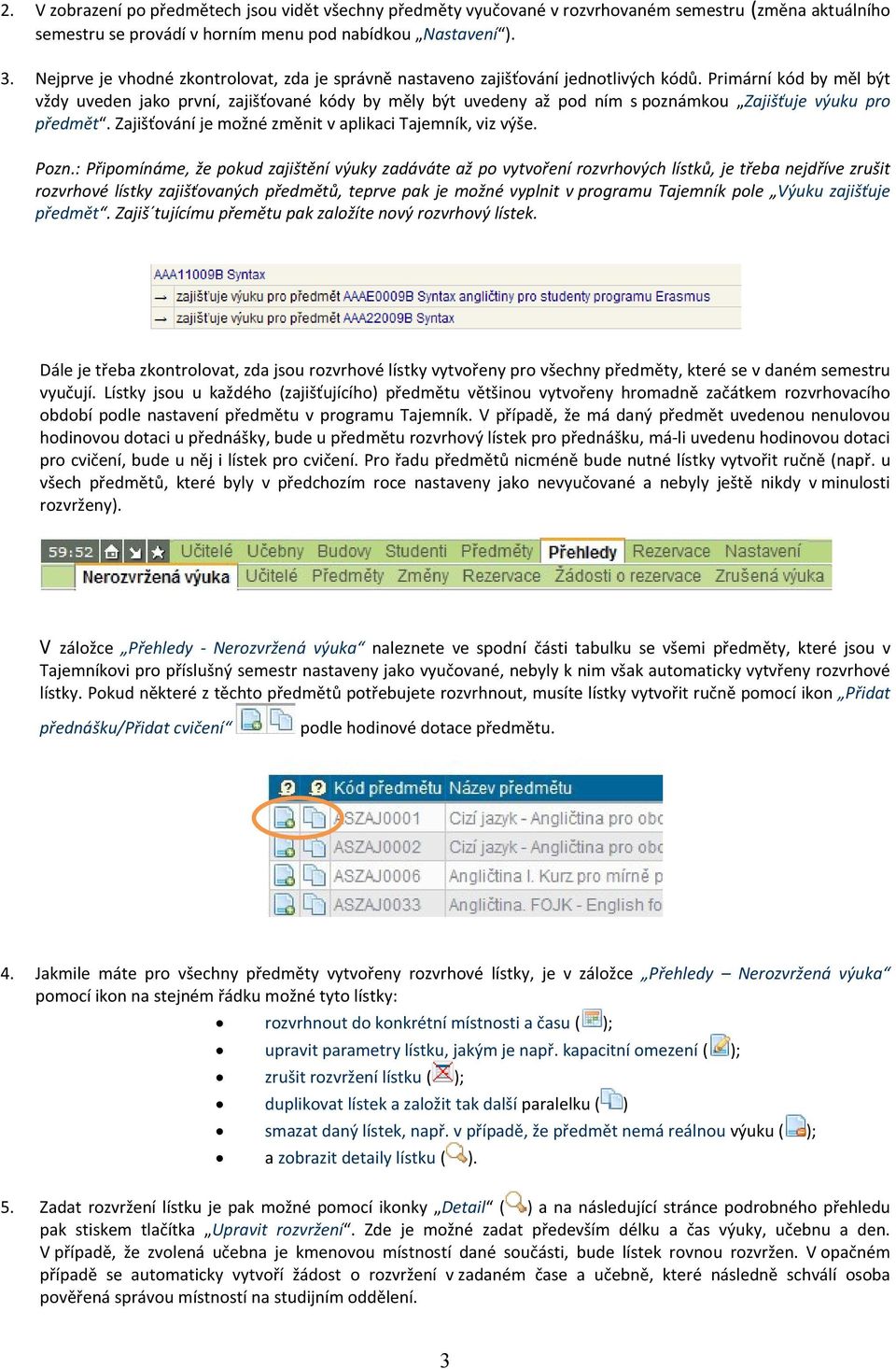 Primární kód by měl být vždy uveden jako první, zajišťované kódy by měly být uvedeny až pod ním s poznámkou Zajišťuje výuku pro předmět. Zajišťování je možné změnit v aplikaci Tajemník, viz výše.