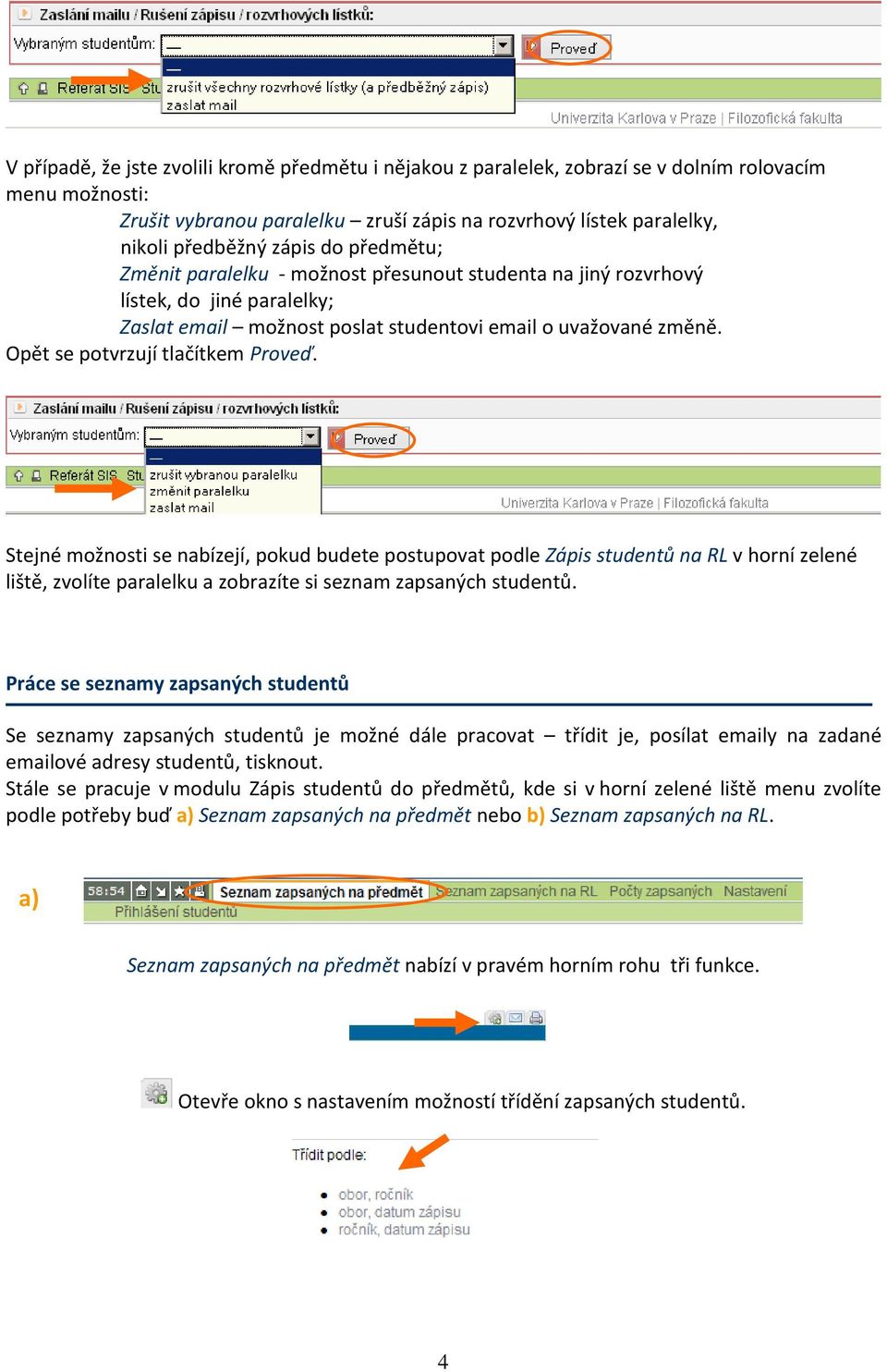 Opět se potvrzují tlačítkem Proveď. Stejné možnosti se nabízejí, pokud budete postupovat podle Zápis studentů na RL v horní zelené liště, zvolíte paralelku a zobrazíte si seznam zapsaných studentů.