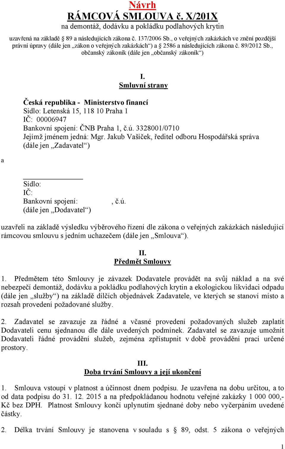 Smluvní strany Česká republika - Ministerstvo financí Sídlo: Letenská 15, 118 10 Praha 1 IČ: 00006947 Bankovní spojení: ČNB Praha 1, č.ú. 3328001/0710 Jejímž jménem jedná: Mgr.