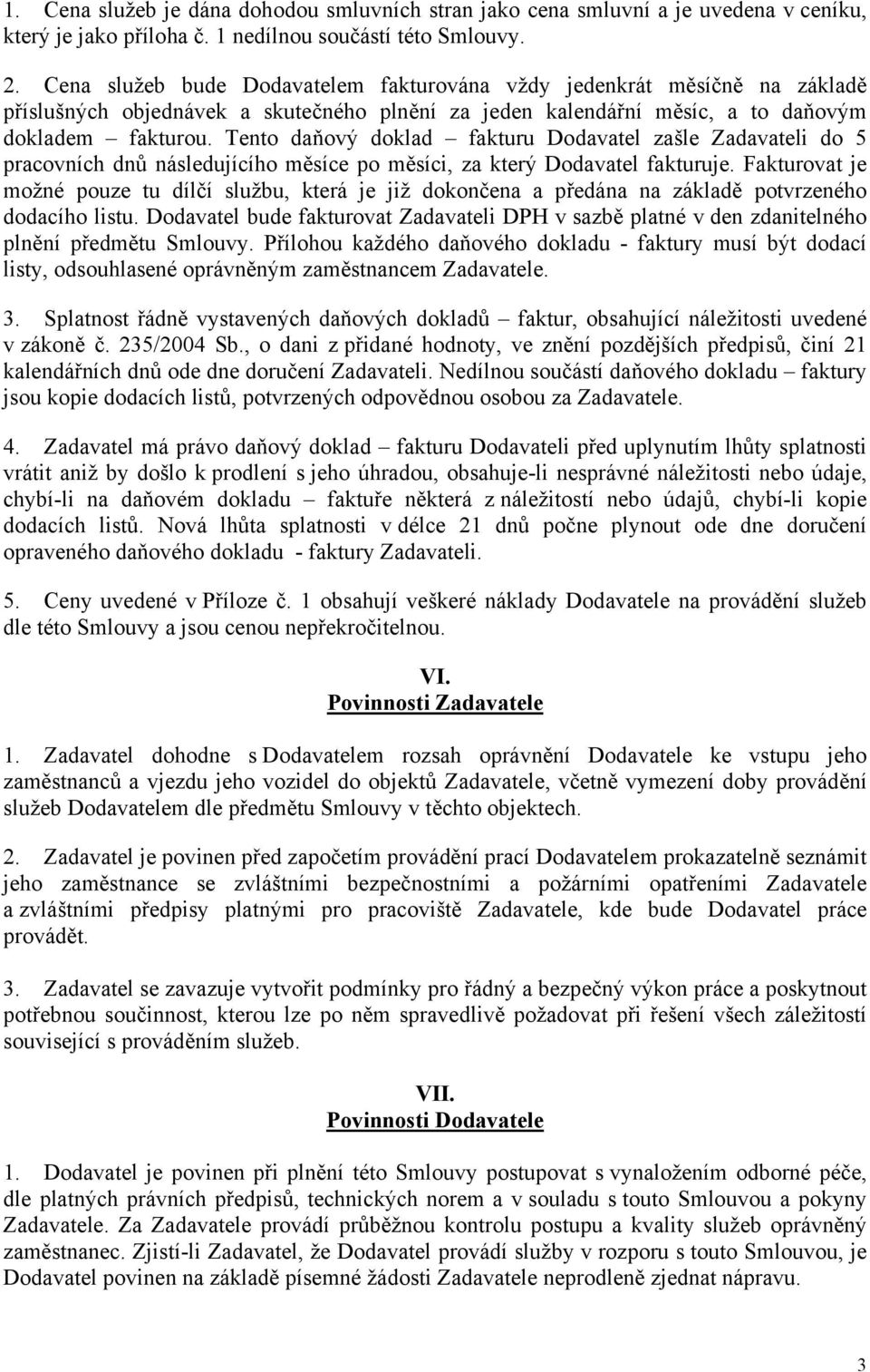 Tento daňový doklad fakturu Dodavatel zašle Zadavateli do 5 pracovních dnů následujícího měsíce po měsíci, za který Dodavatel fakturuje.