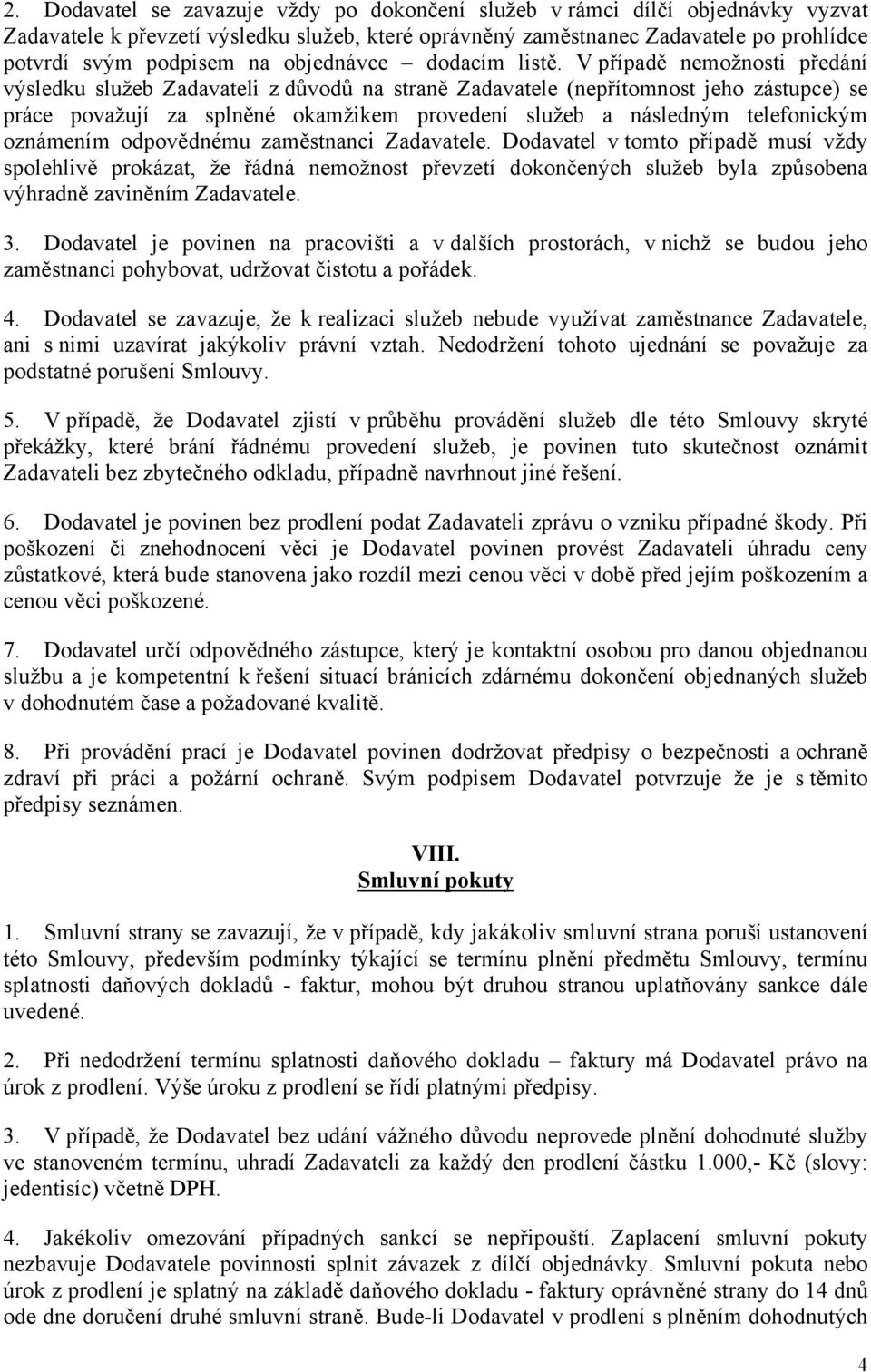 V případě nemožnosti předání výsledku služeb Zadavateli z důvodů na straně Zadavatele (nepřítomnost jeho zástupce) se práce považují za splněné okamžikem provedení služeb a následným telefonickým