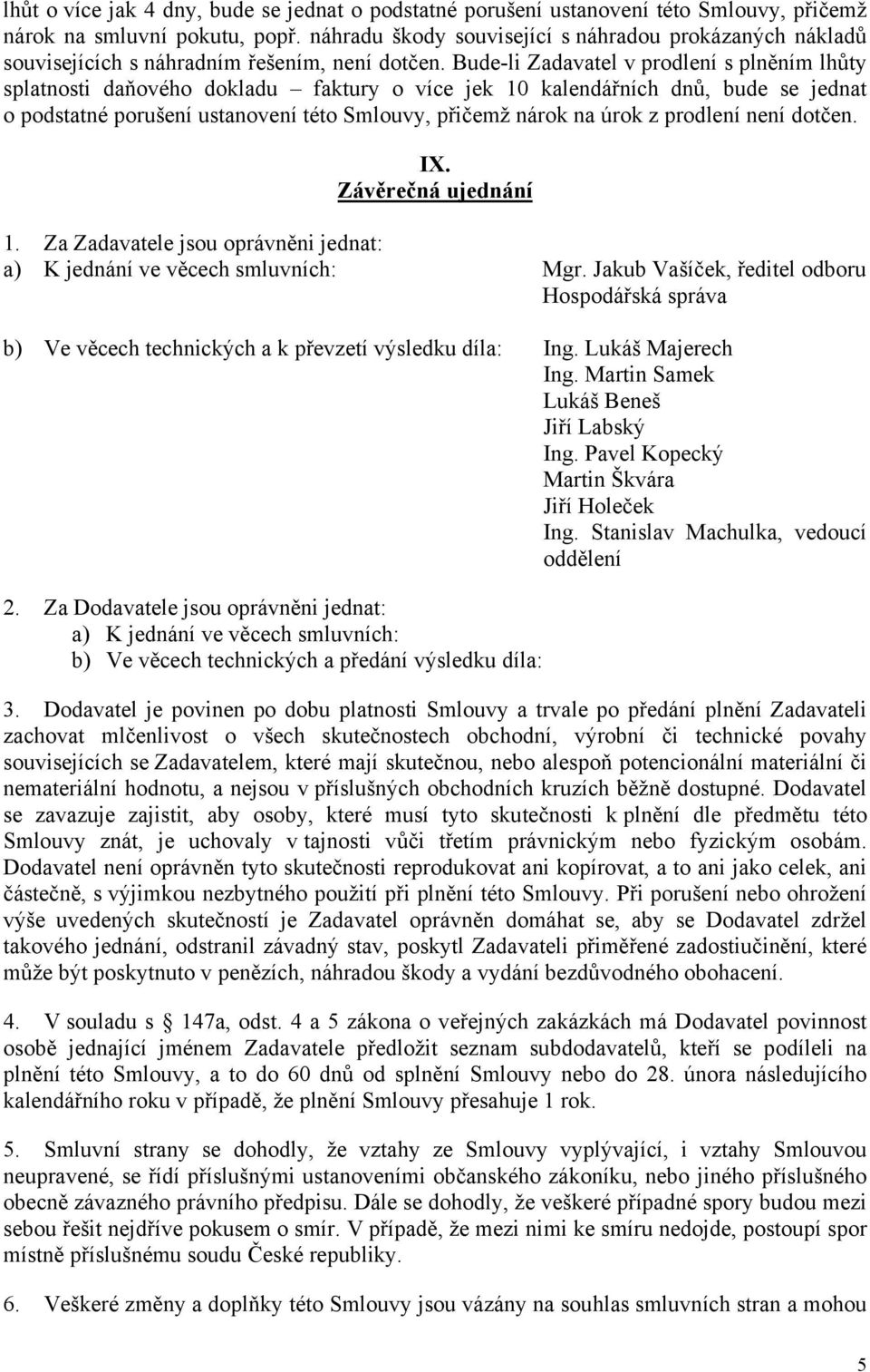 Bude-li Zadavatel v prodlení s plněním lhůty splatnosti daňového dokladu faktury o více jek 10 kalendářních dnů, bude se jednat o podstatné porušení ustanovení této Smlouvy, přičemž nárok na úrok z