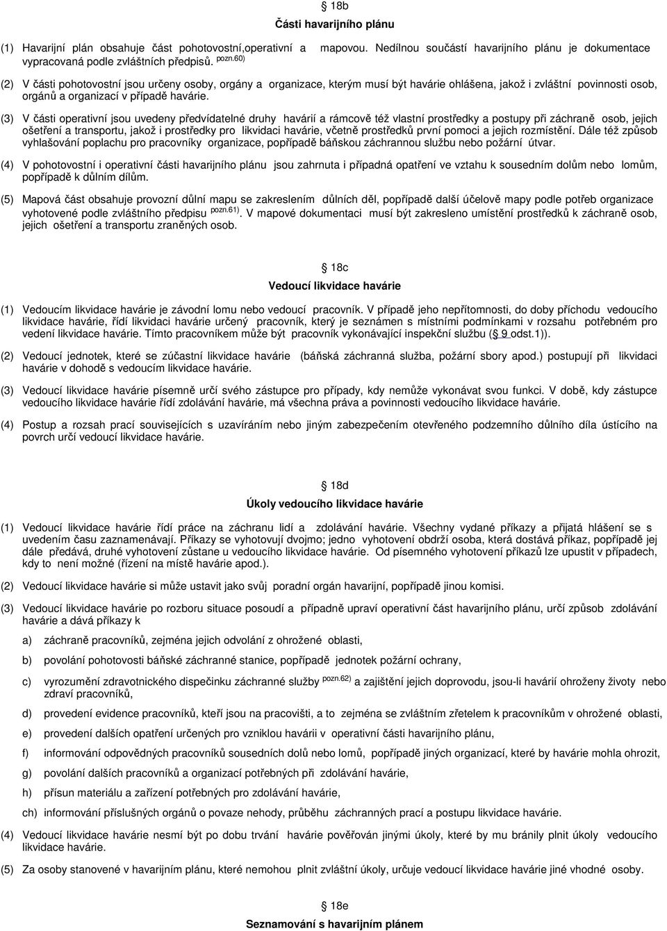 (3) V části operativní jsou uvedeny předvídatelné druhy havárií a rámcově též vlastní prostředky a postupy při záchraně osob, jejich ošetření a transportu, jakož i prostředky pro likvidaci havárie,