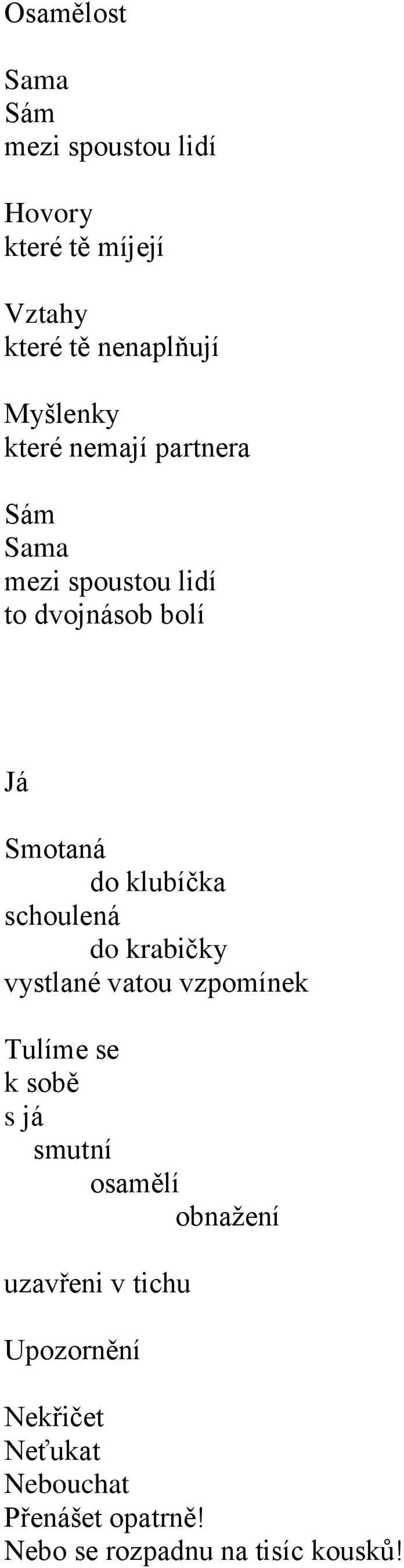 schoulená do krabičky vystlané vatou vzpomínek Tulíme se k sobě s já smutní osamělí obnažení