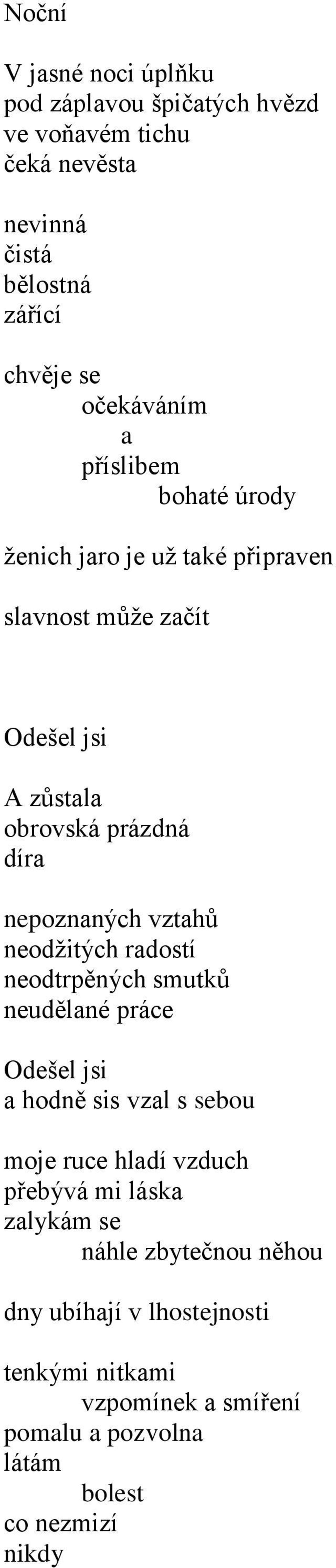 neodžitých radostí neodtrpěných smutků neudělané práce Odešel jsi a hodně sis vzal s sebou moje ruce hladí vzduch přebývá mi láska