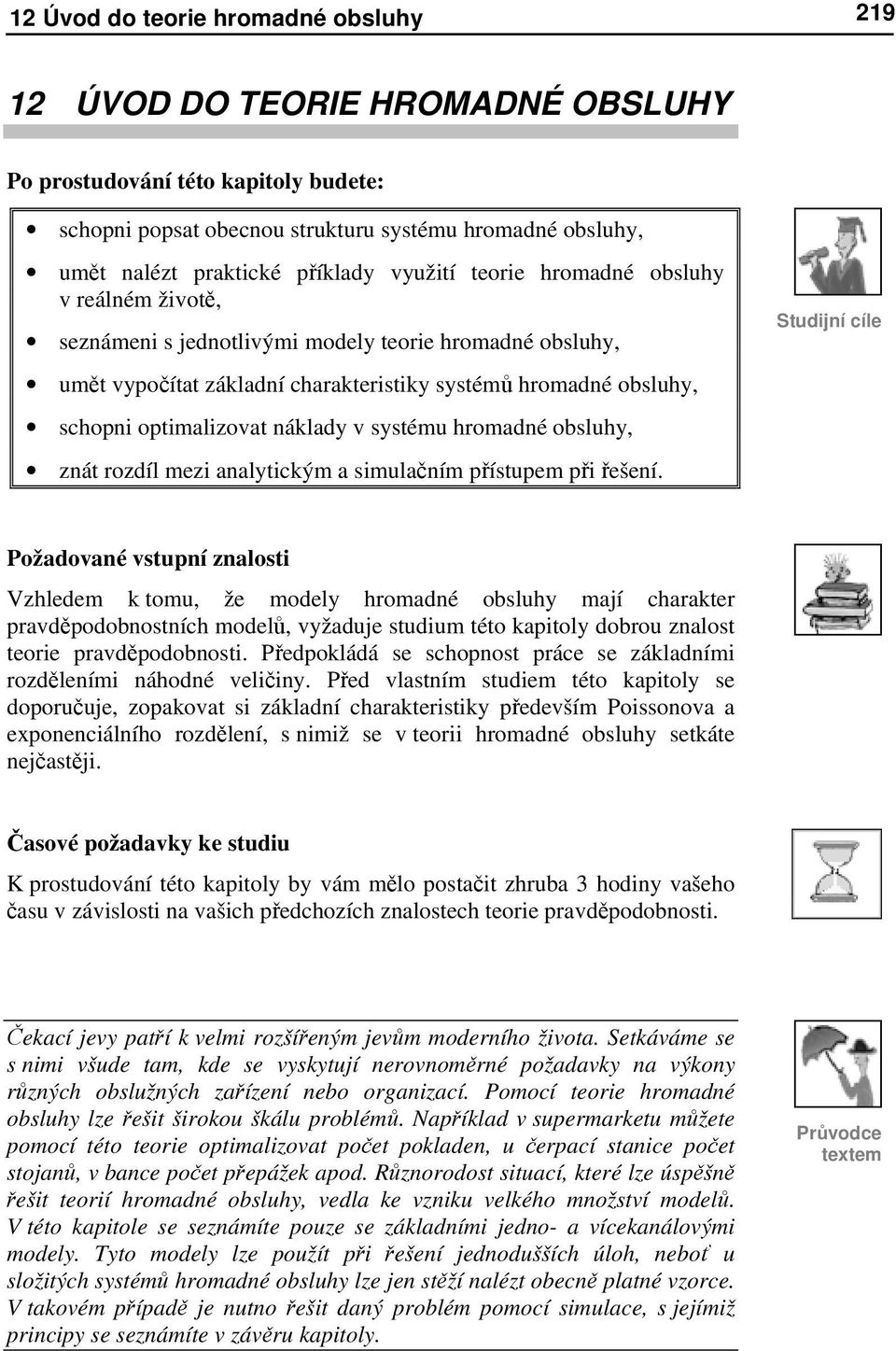 optimalizovat náklady v systému hromadné obsluhy, znát rozdíl mezi analytickým a simulačním přístupem při řešení.