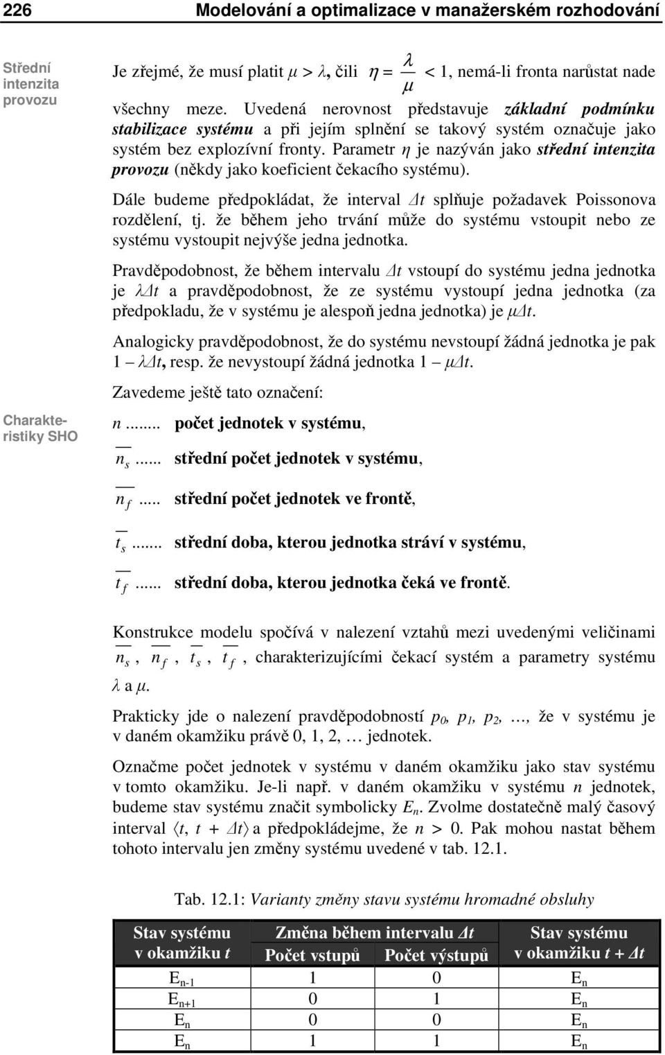 Parametr η je nazýván jako střední intenzita provozu (někdy jako koeficient čekacího systému). Dále budeme předpokládat, že interval t splňuje požadavek Poissonova rozdělení, tj.