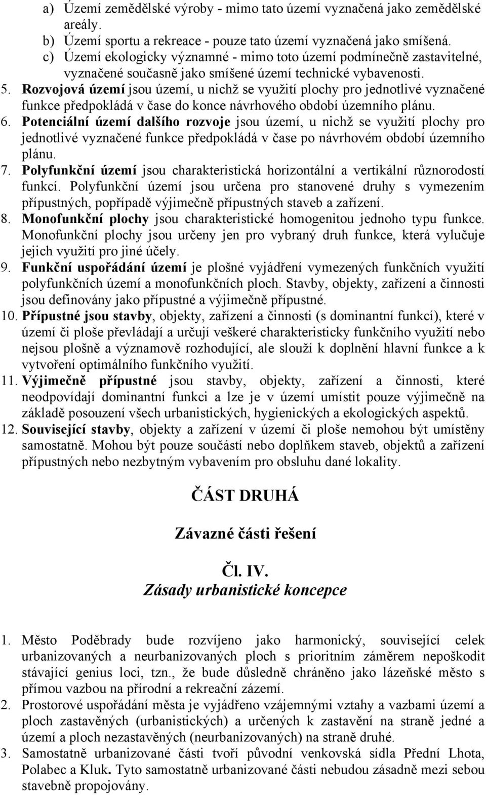 Rozvojová území jsou území, u nichž se využití plochy pro jednotlivé vyznačené funkce předpokládá v čase do konce návrhového období územního plánu. 6.