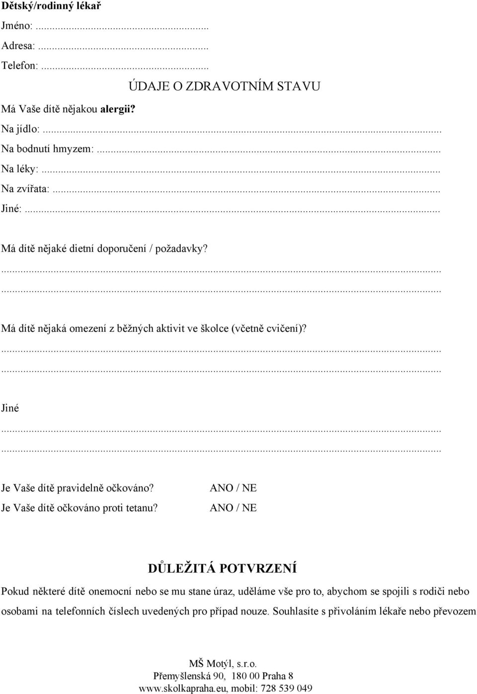 Má dítě nějaká omezení z běžných aktivit ve školce (včetně cvičení)? Jiné Je Vaše dítě pravidelně očkováno? Je Vaše dítě očkováno proti tetanu?