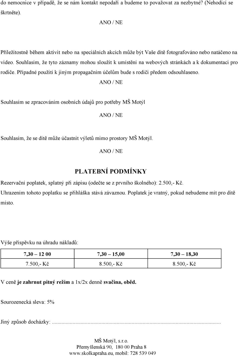 Souhlasím, že tyto záznamy mohou sloužit k umístění na webových stránkách a k dokumentaci pro rodiče. Případné použití k jiným propagačním účelům bude s rodiči předem odsouhlaseno.