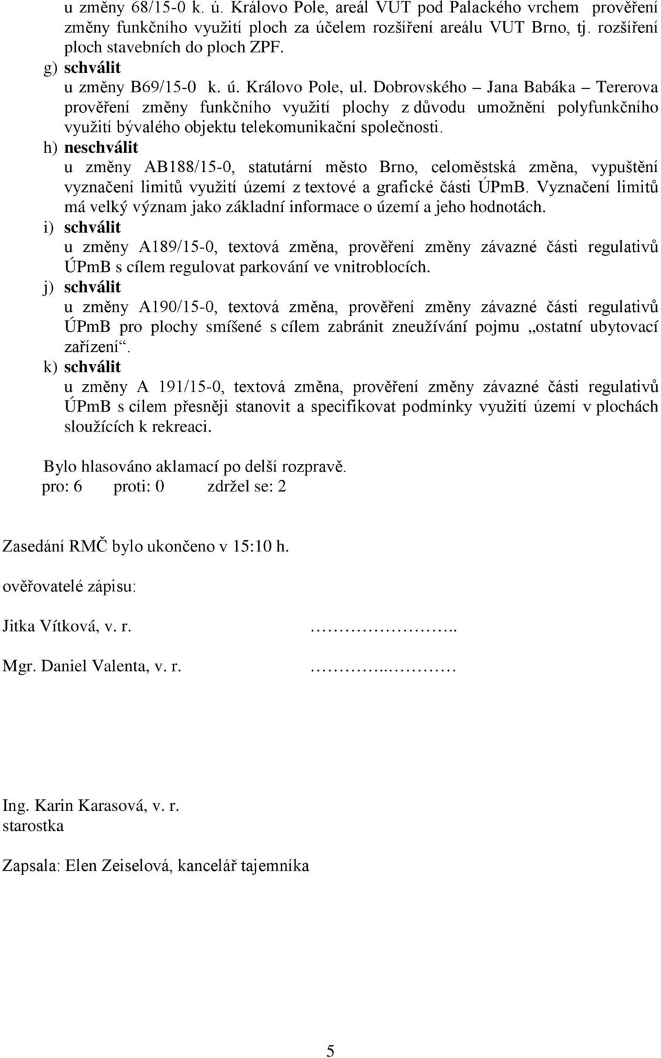 Dobrovského Jana Babáka Tererova prověření změny funkčního využití plochy z důvodu umožnění polyfunkčního využití bývalého objektu telekomunikační společnosti.