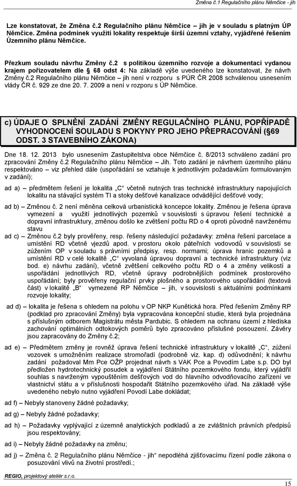2 Regulačního plánu Němčice jih není v rozporu s PÚR ČR 2008 schválenou usnesením vlády ČR č. 929 ze dne 20. 7. 2009 a není v rozporu s ÚP Němčice.
