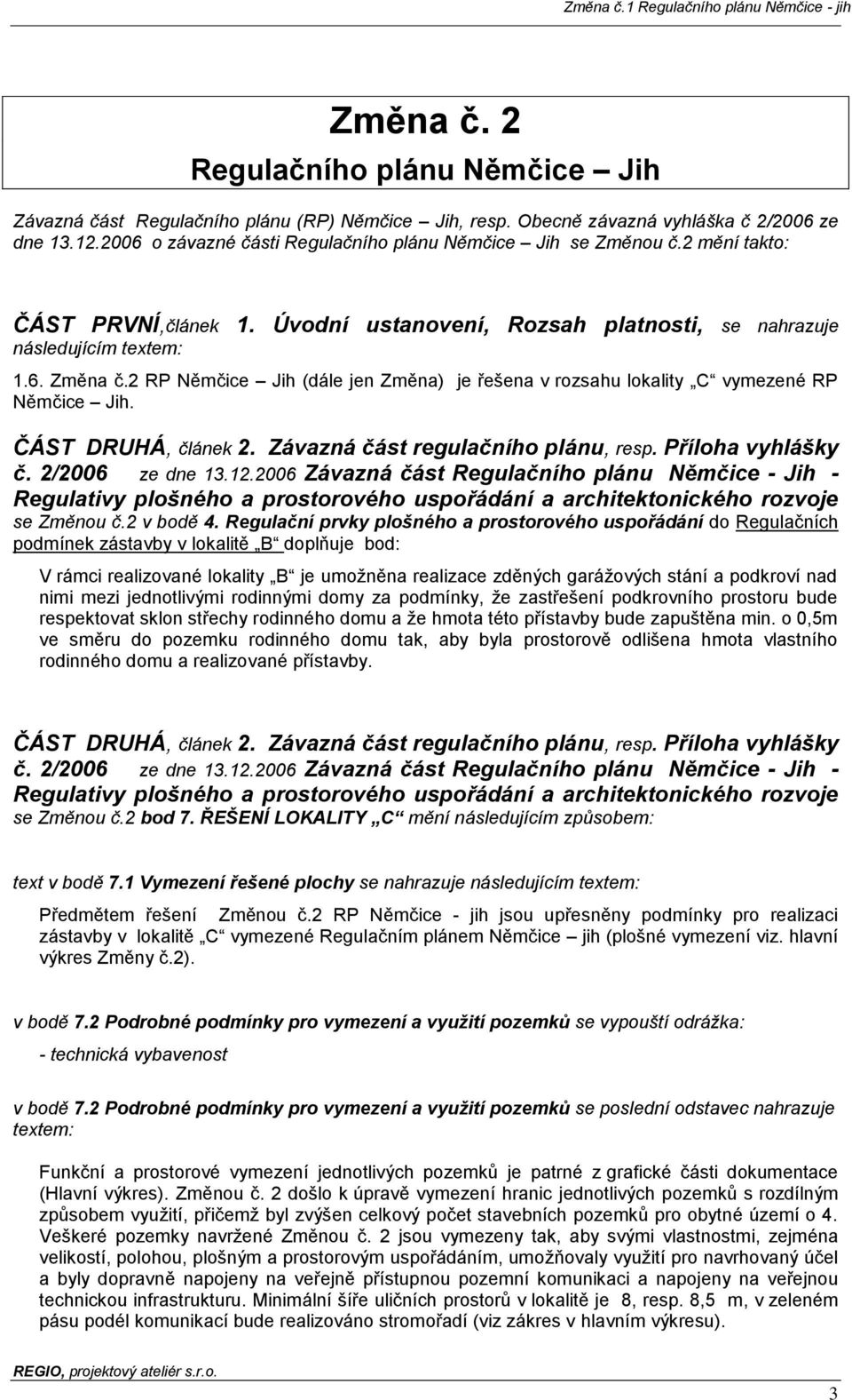 2 RP Němčice Jih (dále jen Změna) je řešena v rozsahu lokality C vymezené RP Němčice Jih. ČÁST DRUHÁ, článek 2. Závazná část regulačního plánu, resp. Příloha vyhlášky č. 2/2006 ze dne 13.12.