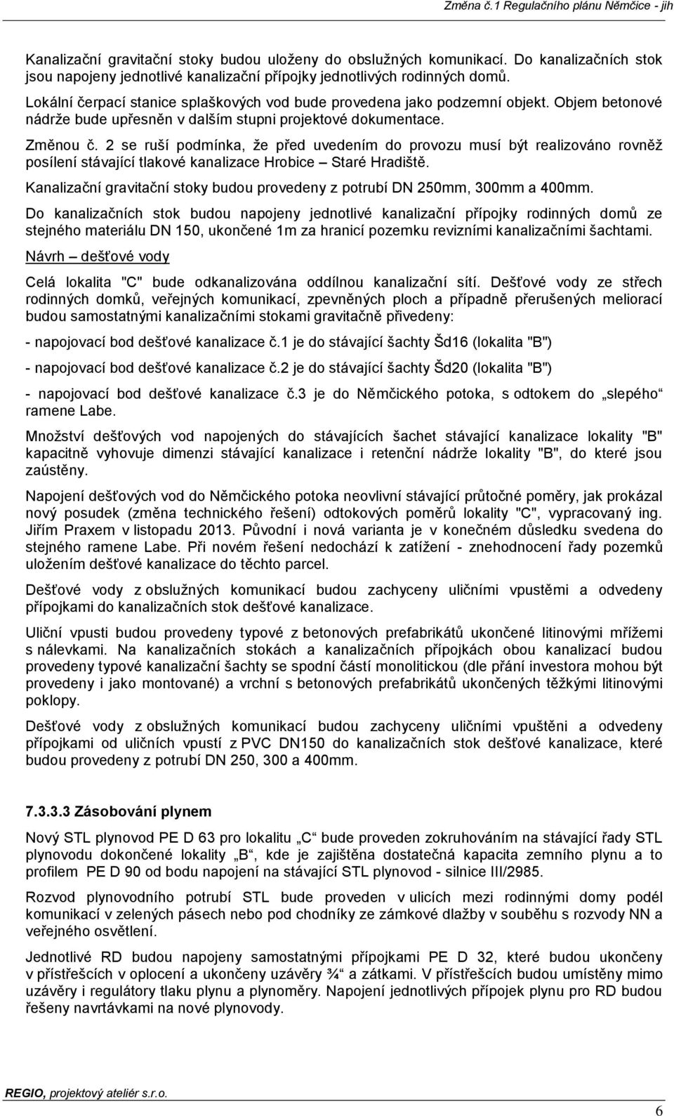 2 se ruší podmínka, že před uvedením do provozu musí být realizováno rovněž posílení stávající tlakové kanalizace Hrobice Staré Hradiště.