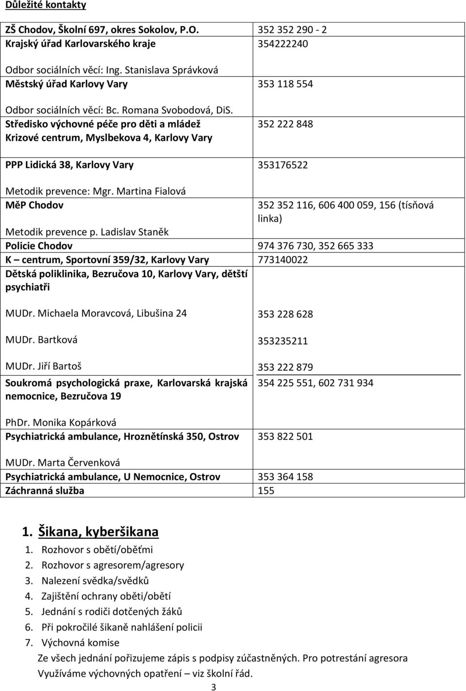 Středisko výchovné péče pro děti a mládež Krizové centrum, Myslbekova 4, Karlovy Vary PPP Lidická 38, Karlovy Vary 353 118 554 352 222 848 353176522 Metodik prevence: Mgr.