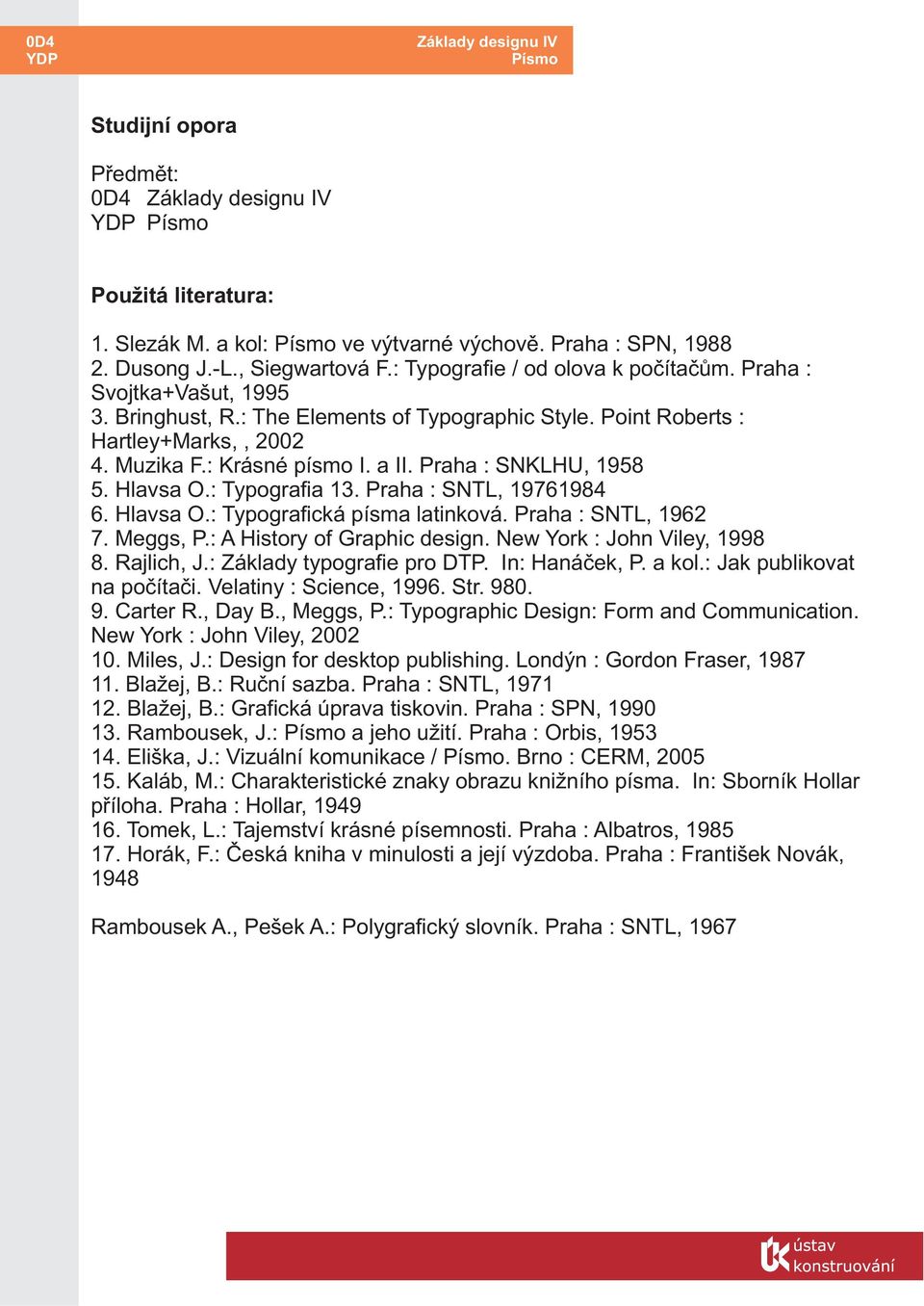 : Typografia 13. Praha : SNTL, 19761984 6. Hlavsa O.: Typografická písma latinková. Praha : SNTL, 1962 7. Meggs, P.: A History of Graphic design. New York : John Viley, 1998 8. Rajlich, J.