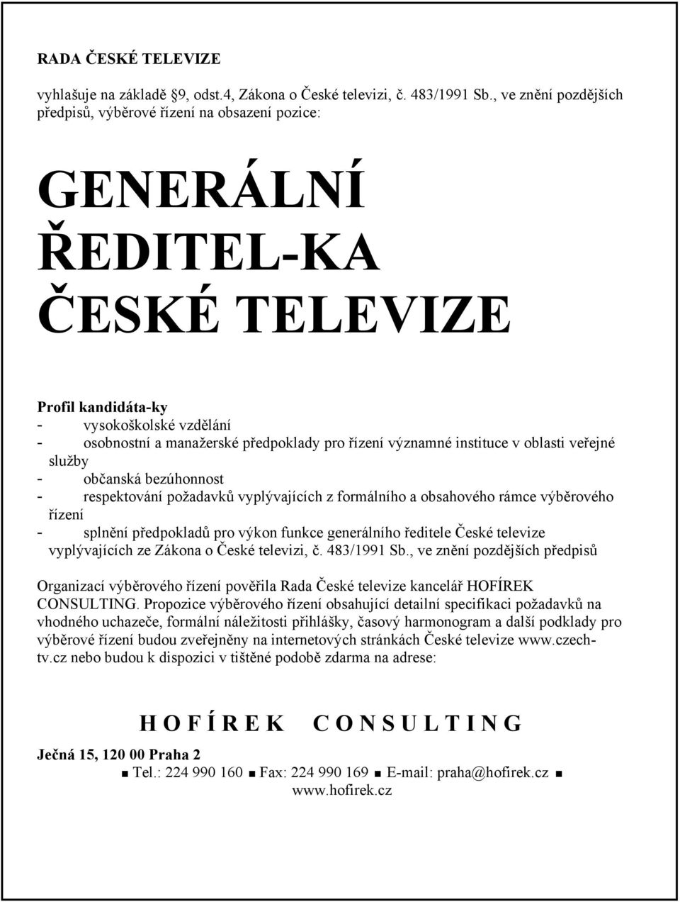 významné instituce v oblasti veřejné služby - občanská bezúhonnost - respektování požadavků vyplývajících z formálního a obsahového rámce výběrového řízení - splnění předpokladů pro výkon funkce