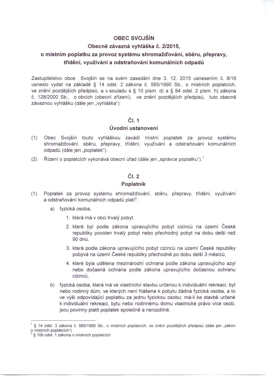 2015 usnesením Č. 8/16 usneslo vydat na základě 14 odst. 2 zákona Č. 565/1990 Sb., o místních poplatcích, ve znění pozdějších předpisů, a v souladu s 10 písmo d) a 84 odst. 2 písmo h) zákona č.