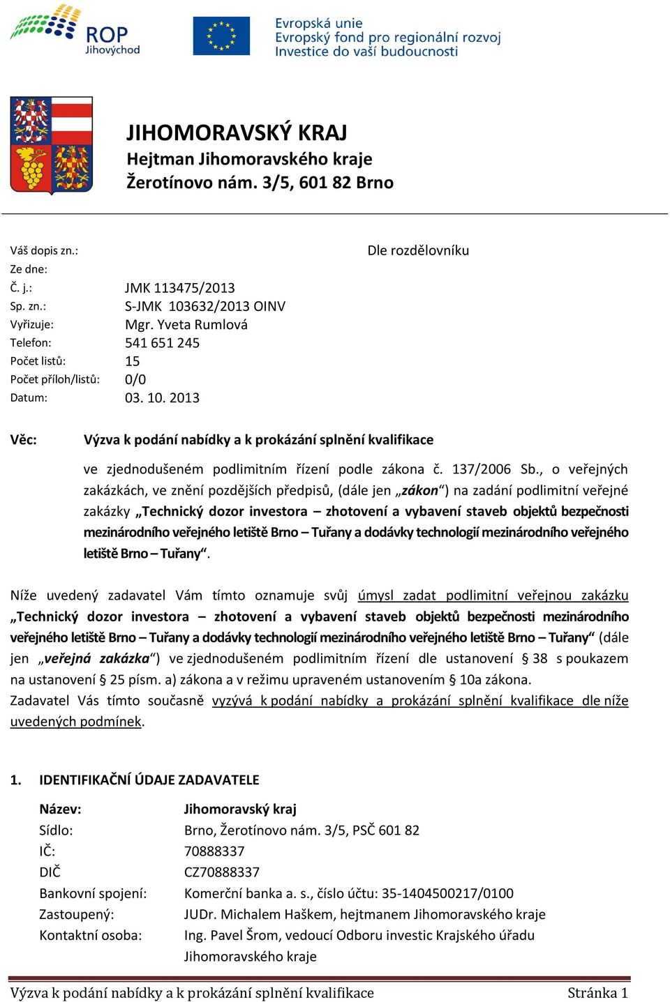 2013 Dle rozdělovníku Věc: Výzva k podání nabídky a k prokázání splnění kvalifikace ve zjednodušeném podlimitním řízení podle zákona č. 137/2006 Sb.