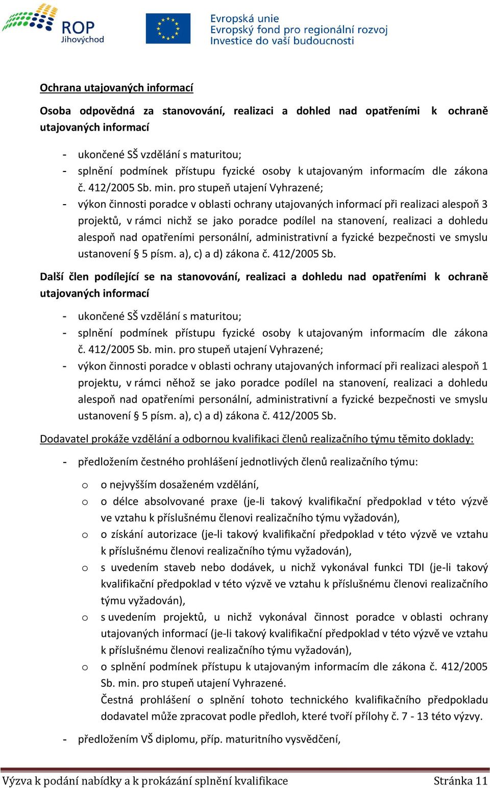 pro stupeň utajení Vyhrazené; - výkon činnosti poradce v oblasti ochrany utajovaných informací při realizaci alespoň 3 projektů, v rámci nichž se jako poradce podílel na stanovení, realizaci a