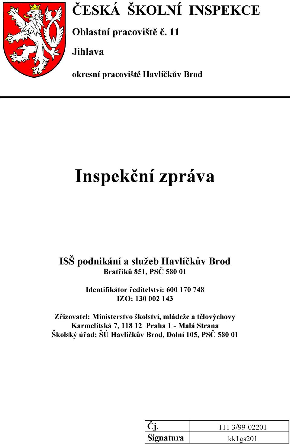 Bratříků 851, PSČ 580 01 Identifikátor ředitelství: 600 170 748 IZO: 130 002 143 Zřizovatel: