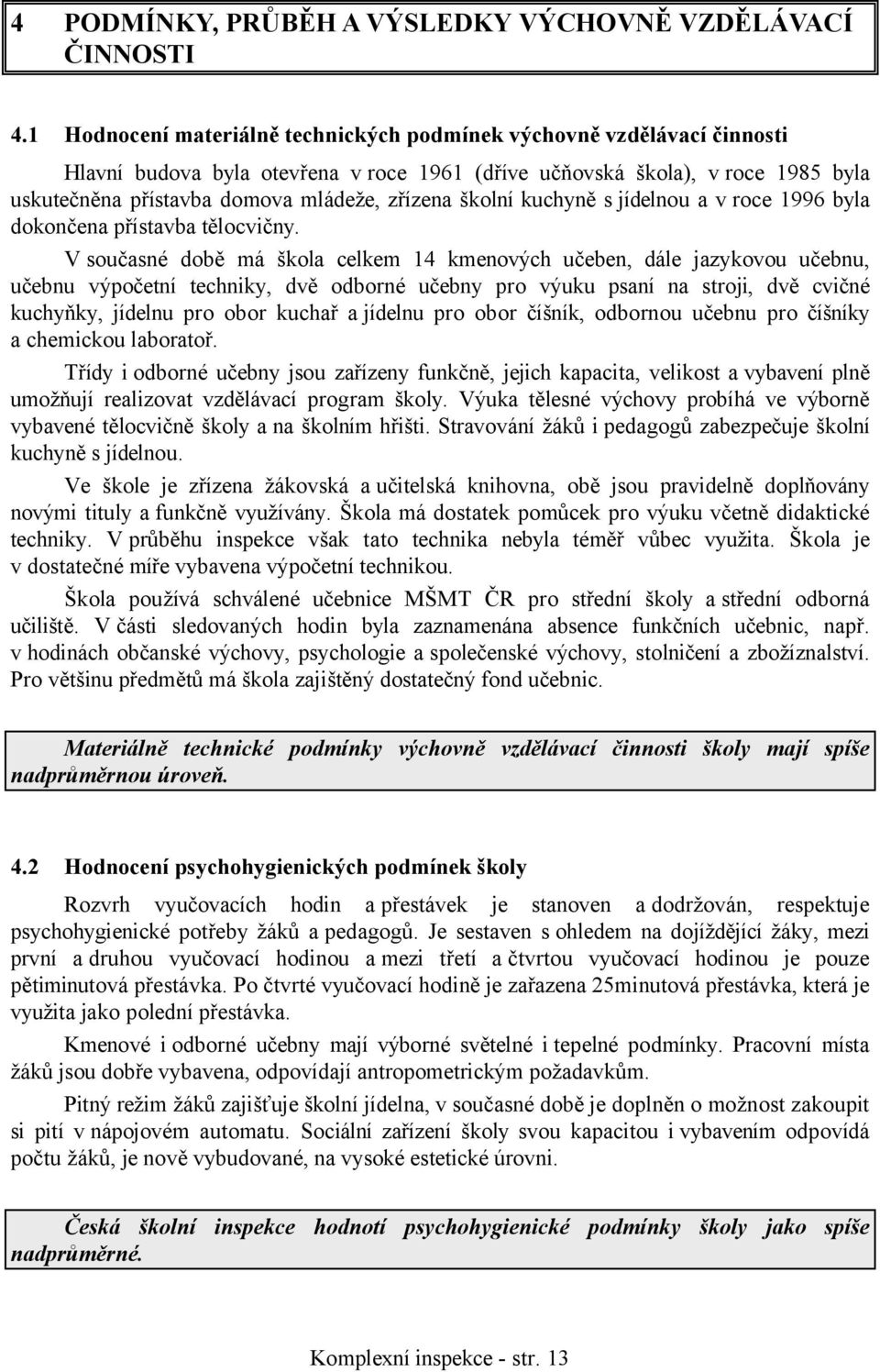 školní kuchyně s jídelnou a v roce 1996 byla dokončena přístavba tělocvičny.