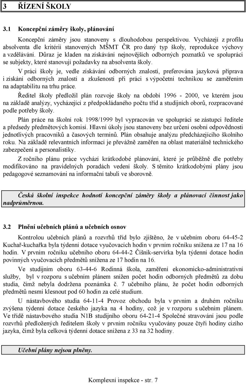 Důraz je kladen na získávání nejnovějších odborných poznatků ve spolupráci se subjekty, které stanovují požadavky na absolventa školy.