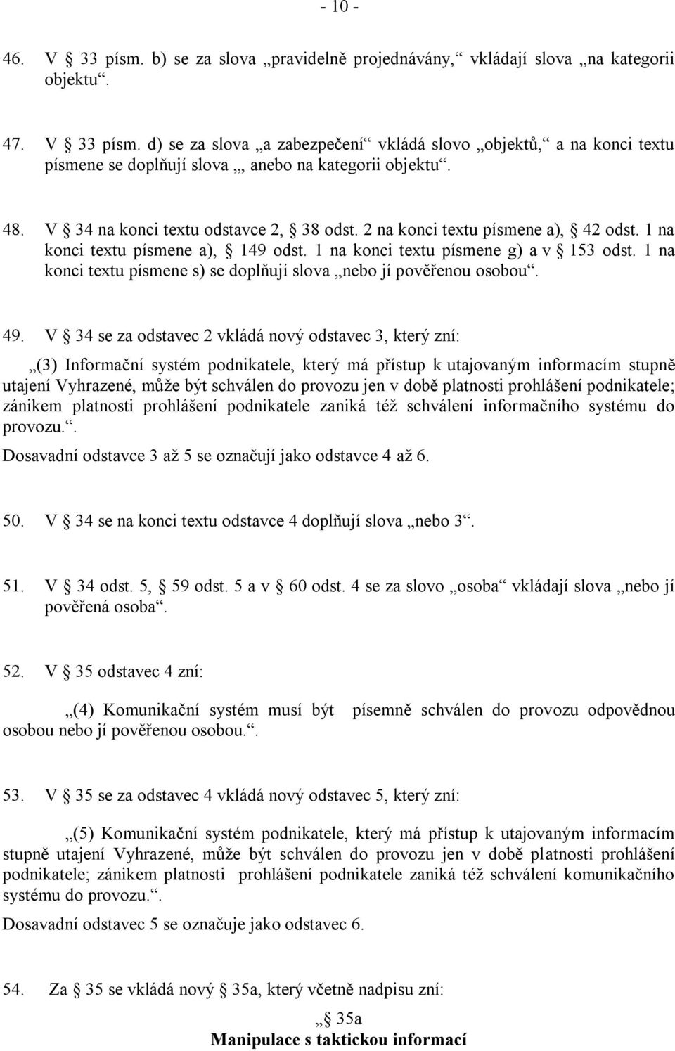 1 na konci textu písmene s) se doplňují slova nebo jí pověřenou osobou. 49.