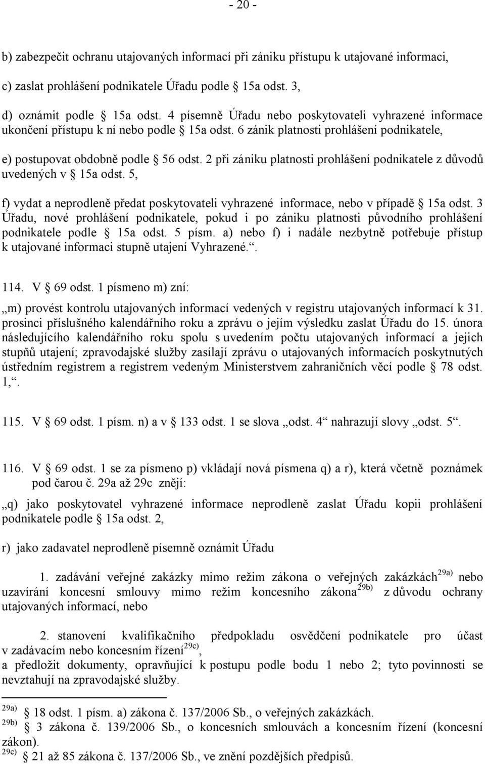 2 při zániku platnosti prohlášení podnikatele z důvodů uvedených v 15a odst. 5, f) vydat a neprodleně předat poskytovateli vyhrazené informace, nebo v případě 15a odst.