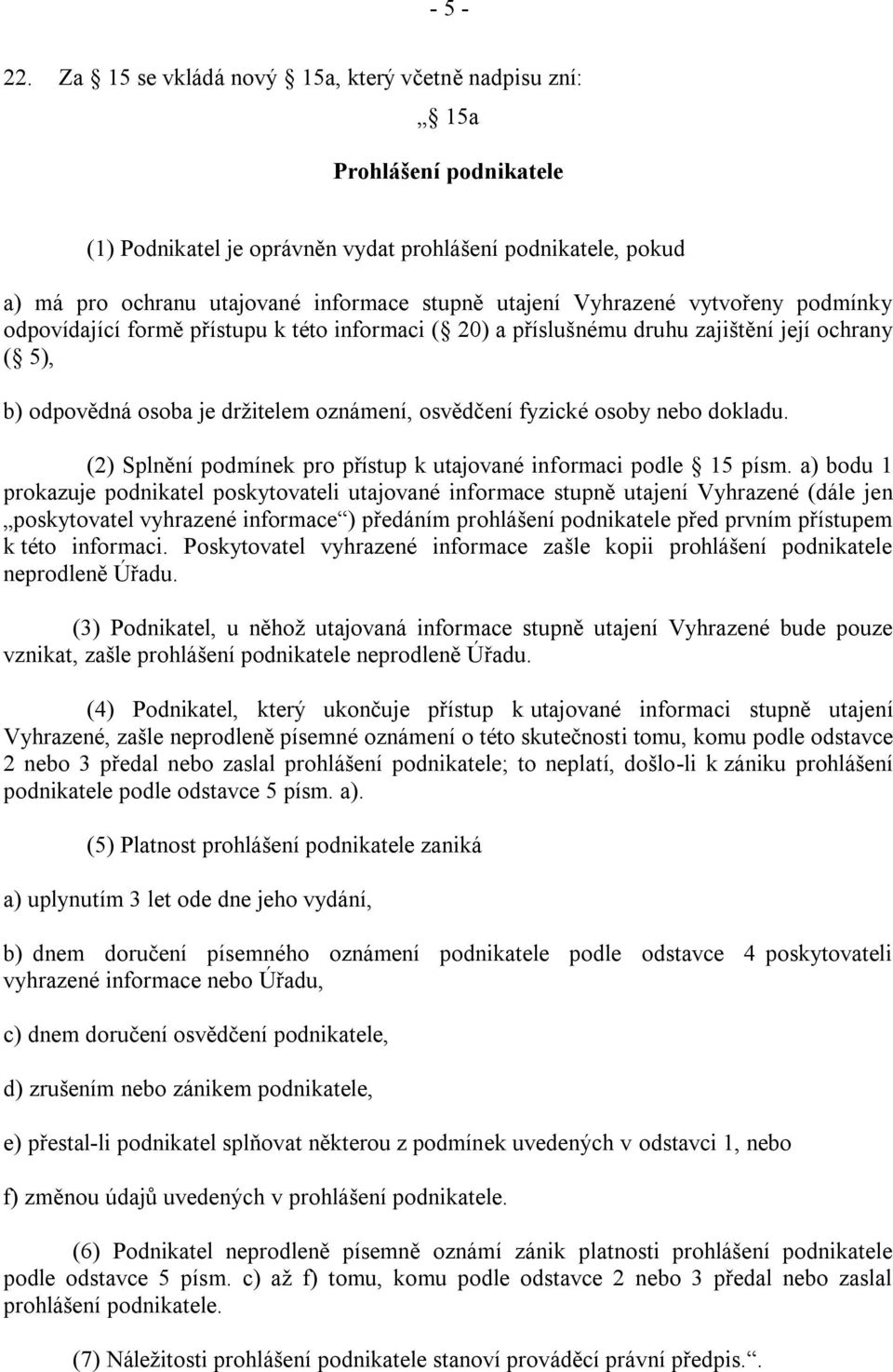 Vyhrazené vytvořeny podmínky odpovídající formě přístupu k této informaci ( 20) a příslušnému druhu zajištění její ochrany ( 5), b) odpovědná osoba je držitelem oznámení, osvědčení fyzické osoby nebo