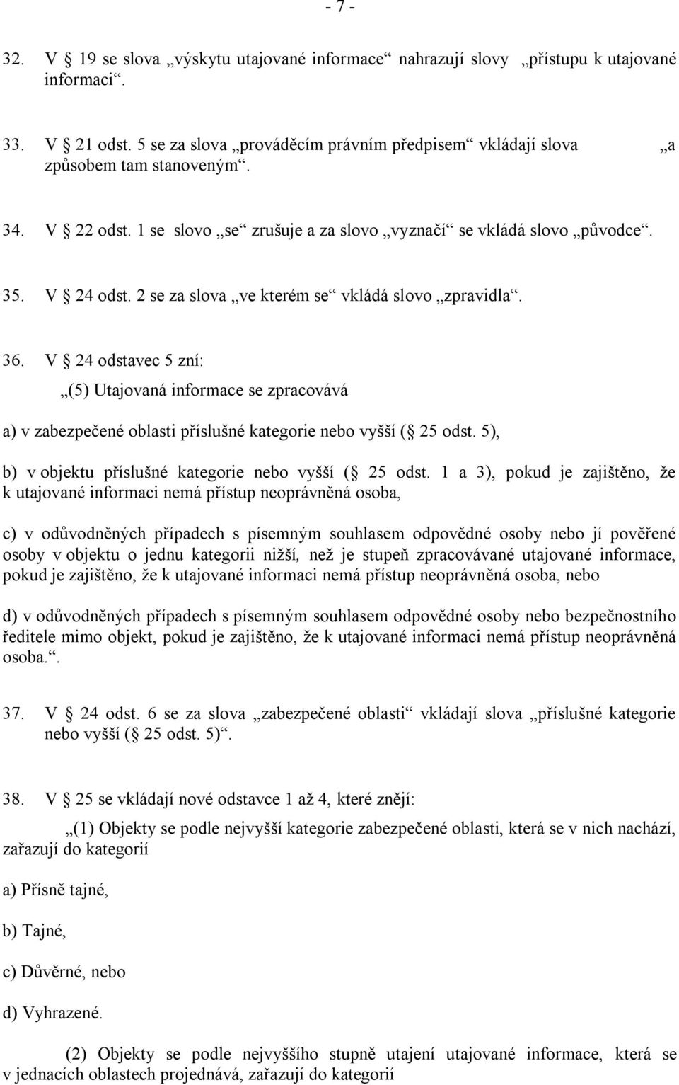 V 24 odstavec 5 zní: (5) Utajovaná informace se zpracovává a) v zabezpečené oblasti příslušné kategorie nebo vyšší ( 25 odst. 5), b) v objektu příslušné kategorie nebo vyšší ( 25 odst.