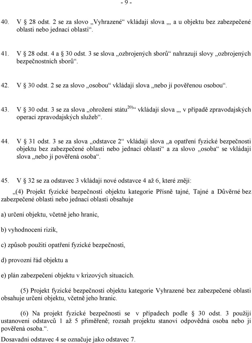 44. V 31 odst. 3 se za slova odstavce 2 vkládají slova a opatření fyzické bezpečnosti objektu bez zabezpečené oblasti nebo jednací oblasti a za slovo osoba se vkládají slova nebo jí pověřená osoba.