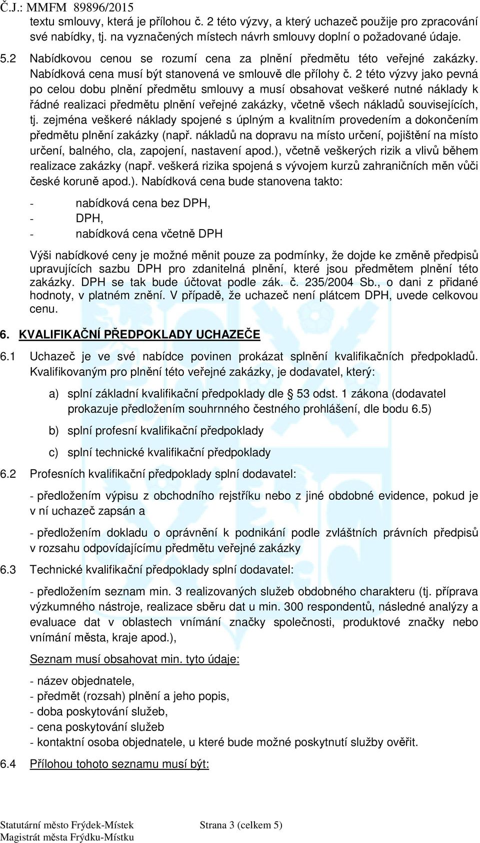 2 této výzvy jako pevná po celou dobu pln ní p edm tu smlouvy a musí obsahovat veškeré nutné náklady k ádné realizaci p edm tu pln ní ve ejné zakázky, v etn všech náklad souvisejících, tj.