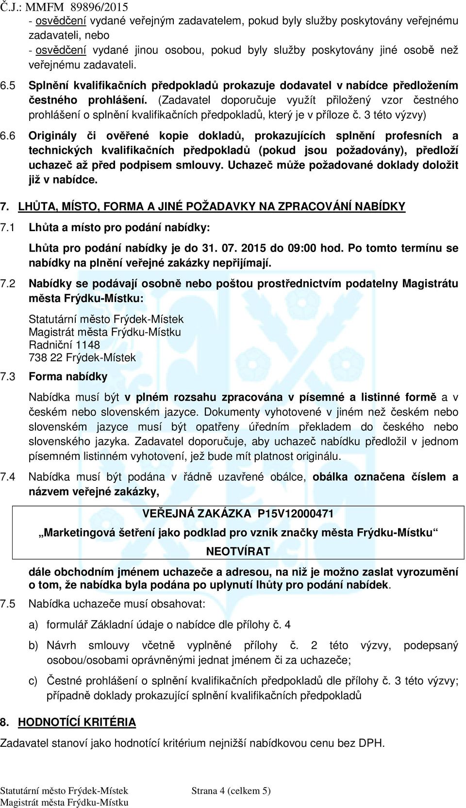 (Zadavatel doporu uje využít p iložený vzor estného prohlášení o spln ní kvalifika ních p edpoklad, který je v p íloze. 3 této výzvy) 6.