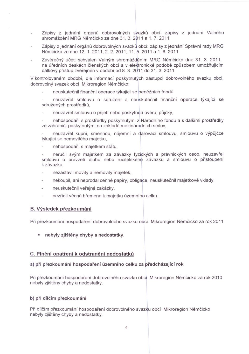 2011 Závěrečný účet: schválen Valným shromážd ~ním MRG Němčicko dne 31. 3. 2011, na úředních deskách členských obcí a v elektronické podobě způsobem umožňujícím dálkový přístup zveřejněn v období od 8.