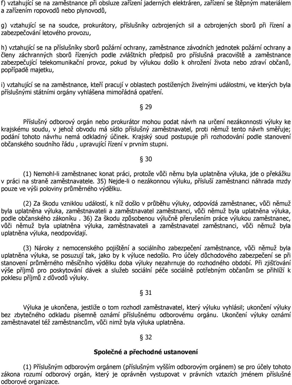 záchranných sborů řízených podle zvláštních předpisů pro příslušná pracoviště a zaměstnance zabezpečující telekomunikační provoz, pokud by výlukou došlo k ohrožení života nebo zdraví občanů,