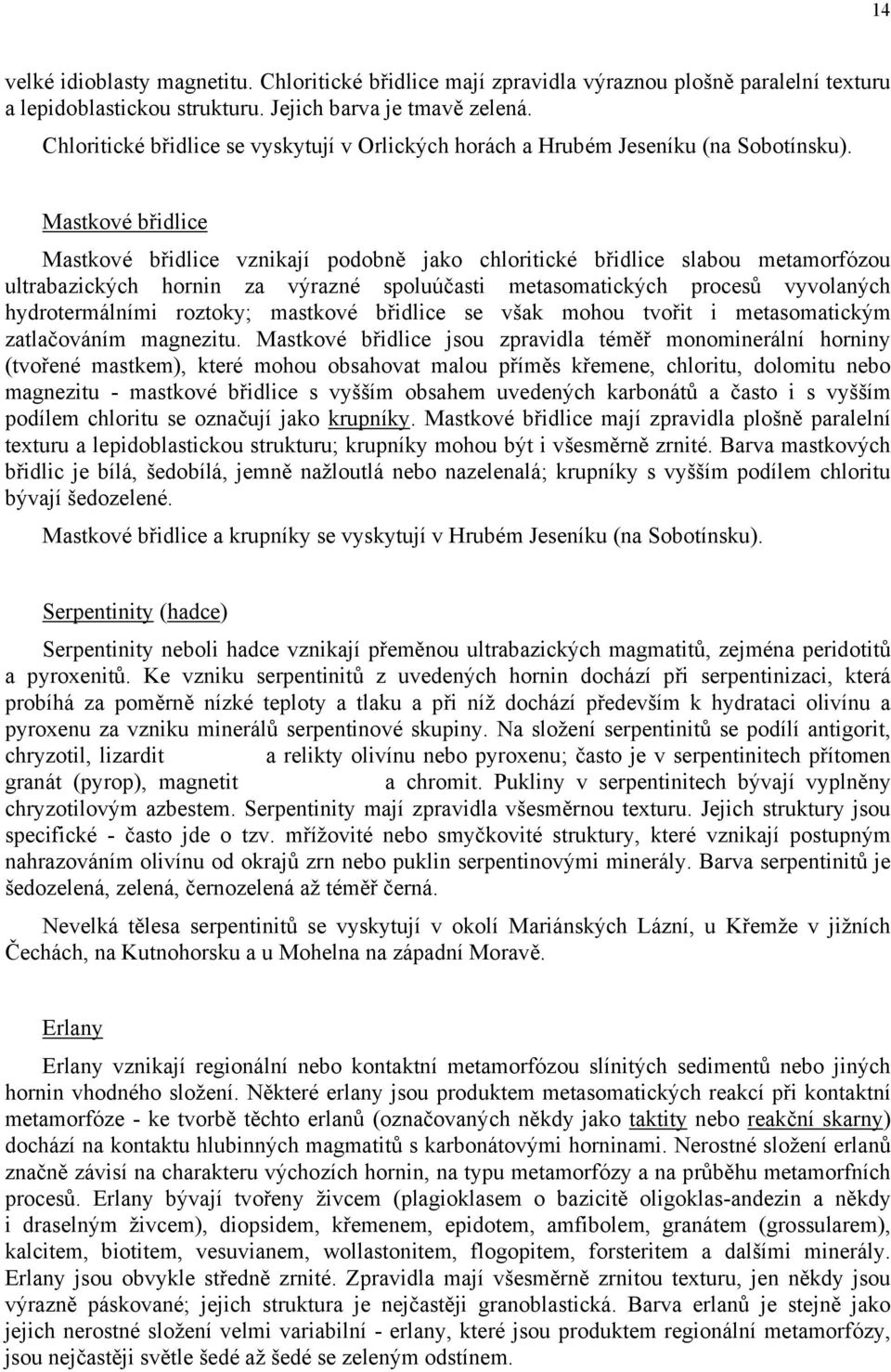 Mastkové břidlice Mastkové břidlice vznikají podobně jako chloritické břidlice slabou metamorfózou ultrabazických hornin za výrazné spoluúčasti metasomatických procesů vyvolaných hydrotermálními