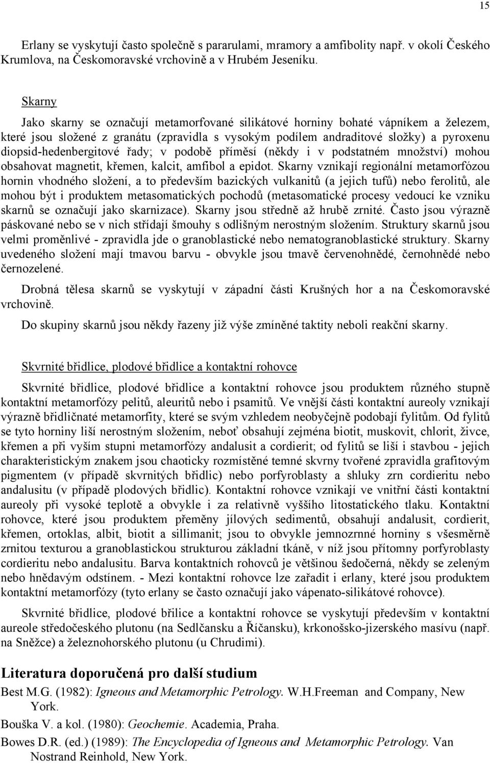 diopsid-hedenbergitové řady; v podobě příměsí (někdy i v podstatném množství) mohou obsahovat magnetit, křemen, kalcit, amfibol a epidot.