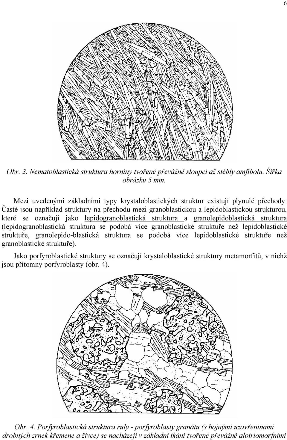 (lepidogranoblastická struktura se podobá více granoblastické struktuře než lepidoblastické struktuře, granolepido-blastická struktura se podobá více lepidoblastické struktuře než granoblastické