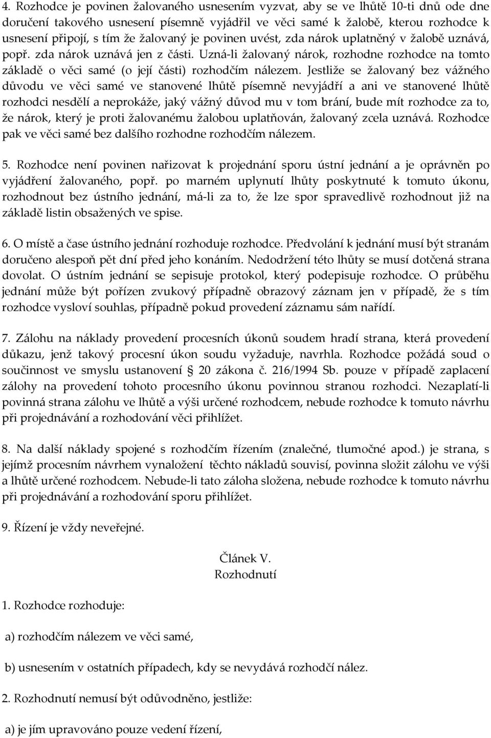 Uzná-li žalovaný nárok, rozhodne rozhodce na tomto základě o věci samé (o její části) rozhodčím nálezem.